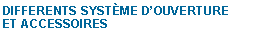 Zone de Texte: DIFFERENTS SYST�ME D�OUVERTUREET ACCESSOIRES